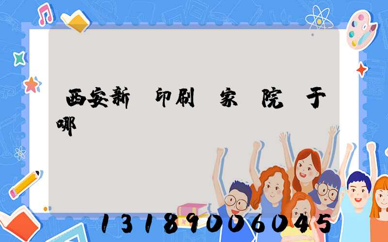 西安新華印刷廠家屬院屬于哪個學(xué)區(qū)