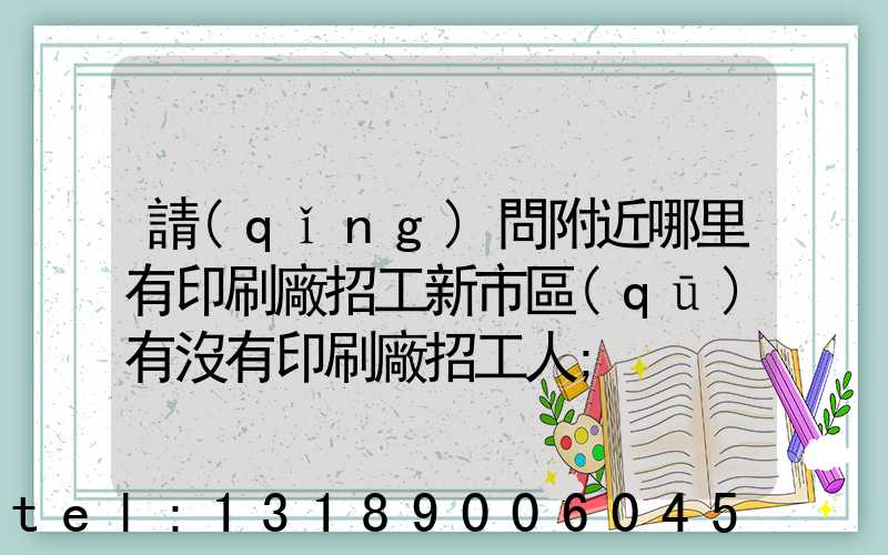 請(qǐng)問附近哪里有印刷廠招工新市區(qū)有沒有印刷廠招工人