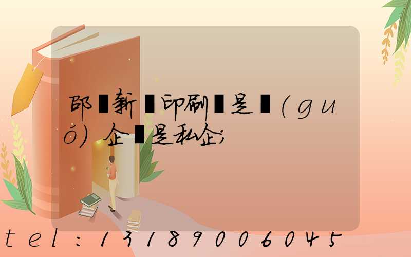 邵陽新華印刷廠是國(guó)企還是私企