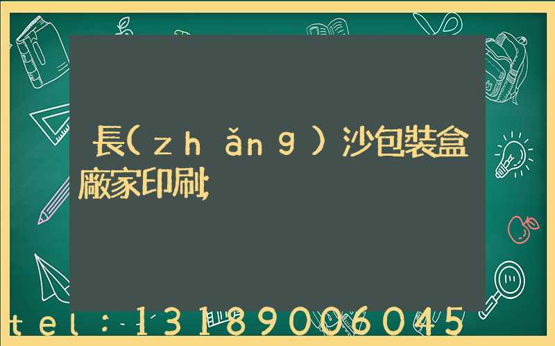 長(zhǎng)沙包裝盒廠家印刷