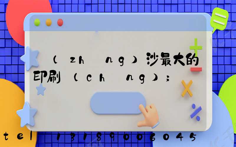 長(zhǎng)沙最大的印刷廠(chǎng)