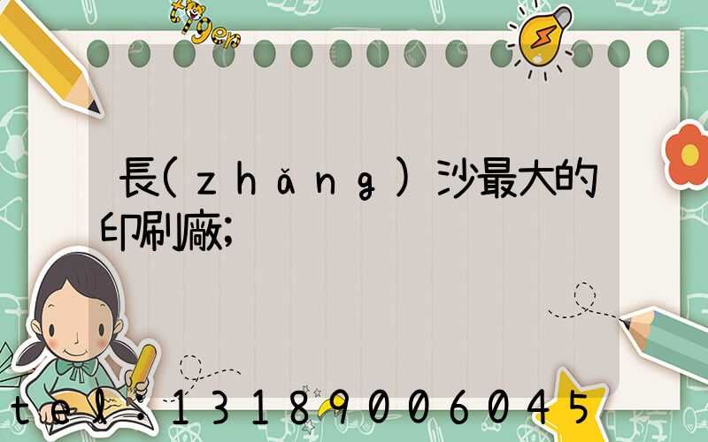 長(zhǎng)沙最大的印刷廠