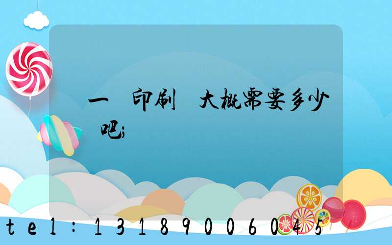 開一個印刷廠大概需要多少錢貼吧