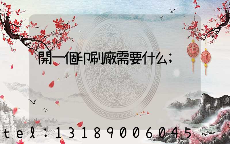 開一個印刷廠需要什么