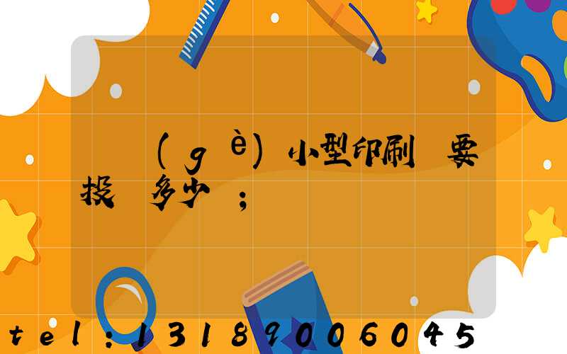 開個(gè)小型印刷廠要投資多少錢