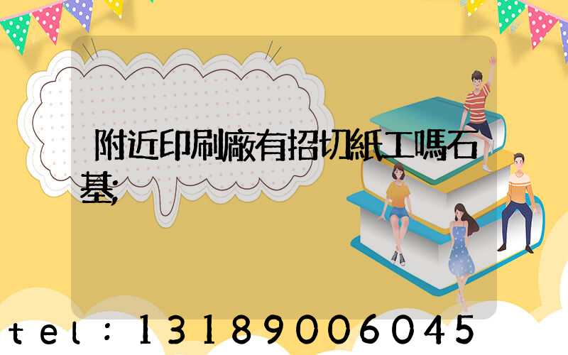 附近印刷廠有招切紙工嗎石基