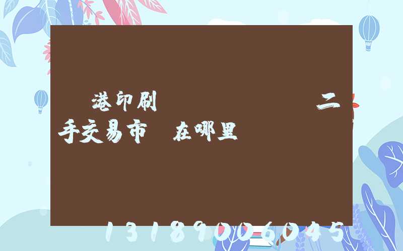 龍港印刷設(shè)備二手交易市場在哪里
